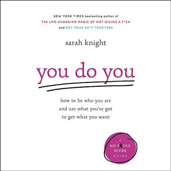 Cover Art for B0765BLWRP, You Do You: How to Be Who You Are and Use What You've Got to Get What You Want by Sarah Knight