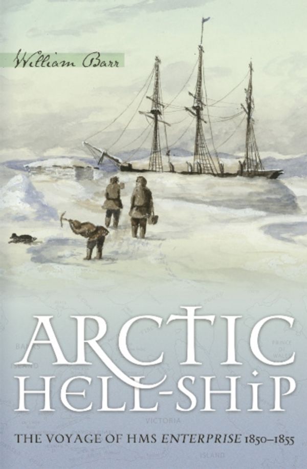 Cover Art for 9780888644725, Arctic Hell-Ship: The Voyage of HMS Enterprise 1850-1855 by William Barr