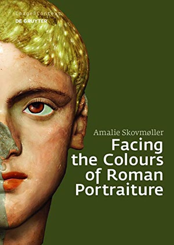Cover Art for 9783110563665, Facing the Colours of Roman PortraitureExploring the Materiality of Ancient Polychrome... by Amalie Skovmller