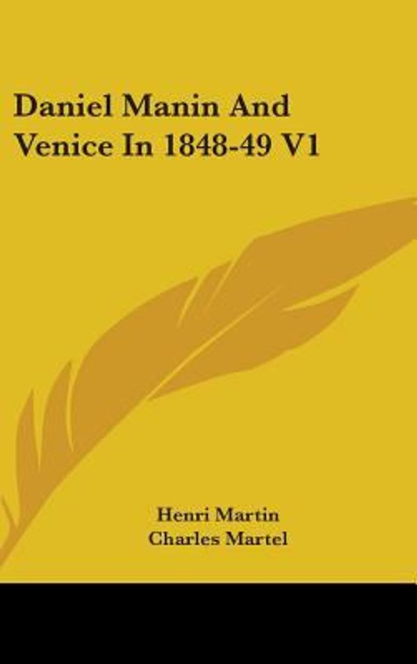 Cover Art for 9780548255315, Daniel Manin and Venice in 1848-49 V1 by Henri Martin