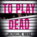 Cover Art for 9781786493811, How to Play Dead: The new pulse-raising thriller for fans of Ruth Ware and Gillian McAllister by Jacqueline Ward