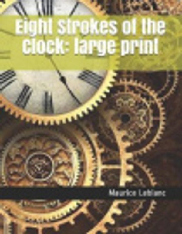 Cover Art for 9781731574237, Eight Strokes of the Clock by Maurice Leblanc