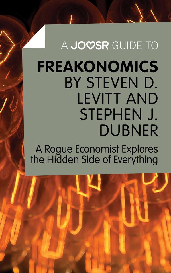 Cover Art for 9781785670589, A Joosr Guide to&hellip; Freakonomics by Steven D. Levitt & Stephen J. Dubner: A Rogue Economist Explores the Hidden Side of Everything by Joosr