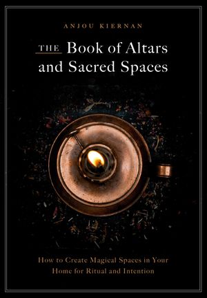 Cover Art for 9781592339440, The Book of Altars and Sacred Spaces: How to Create Magical Spaces in Your Home for Ritual & Intention by Anjou Kiernan