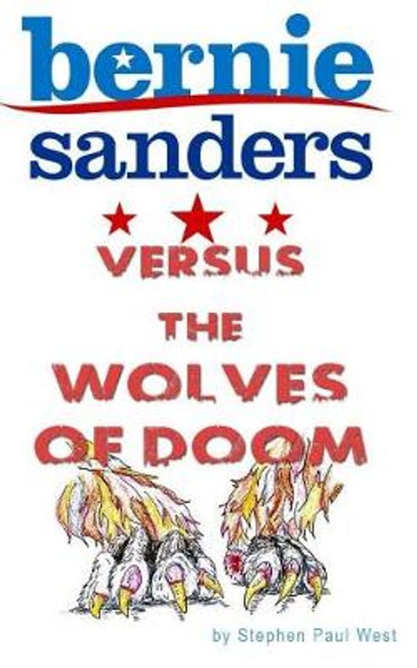 Cover Art for 9781523604685, Bernie Sanders versus the wolves of doom by Stephen Paul West