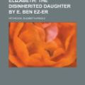 Cover Art for 9781153603768, Elizabeth; The Disinherited Daughter by E. Ben EZ-Er by Elizabeth Arnold Hitchcock