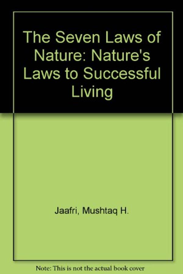 Cover Art for 9781892189059, The Seven Laws of Nature: Nature's Laws to Successful Living by Mushtaq H. Jaafri