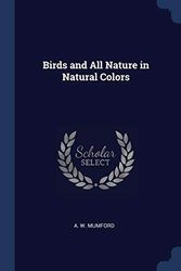 Cover Art for 9781376476095, Birds and All Nature in Natural Colors by A W Mumford
