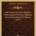Cover Art for 9781168073303, Dell' Amore Di Dante Alighieri; Delle Memorie Di Dante Alighieri; Opere Di Scultura E Di Plastica (1832) [ITA] by Melchior Missirini