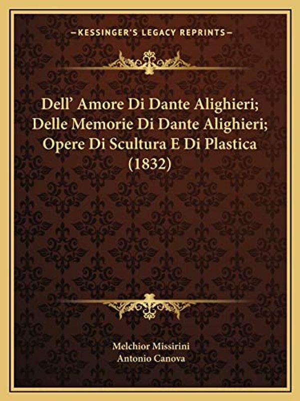 Cover Art for 9781168073303, Dell' Amore Di Dante Alighieri; Delle Memorie Di Dante Alighieri; Opere Di Scultura E Di Plastica (1832) [ITA] by Melchior Missirini