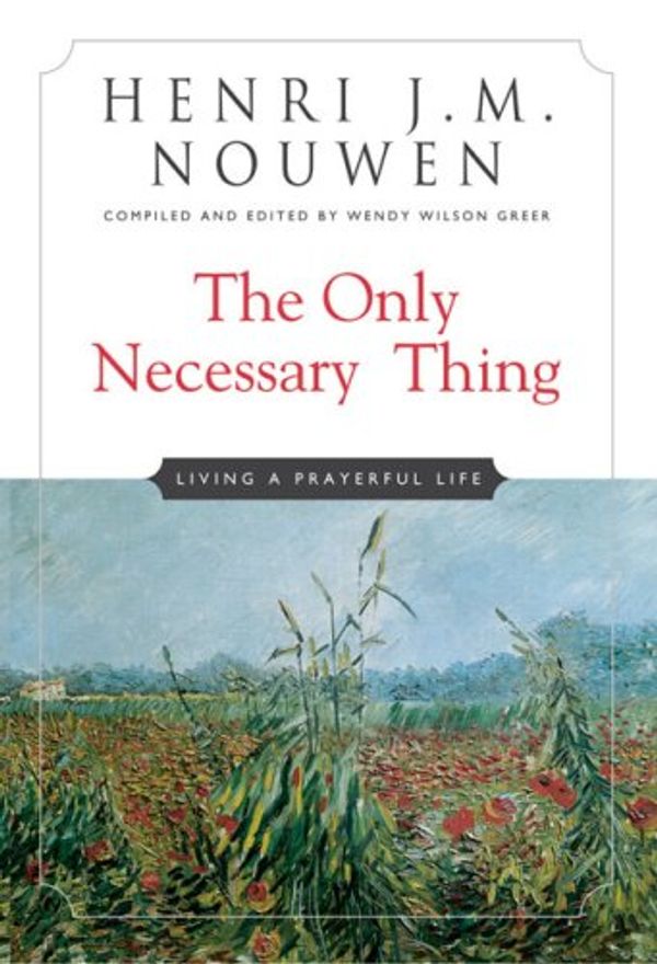 Cover Art for 9780824518332, The Only Necessary Thing: Living a Prayerful Life by Henri J. m. Nouwen