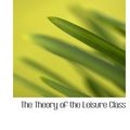 Cover Art for 9780554171555, The Theory of the Leisure Class by Thorstein Veblen