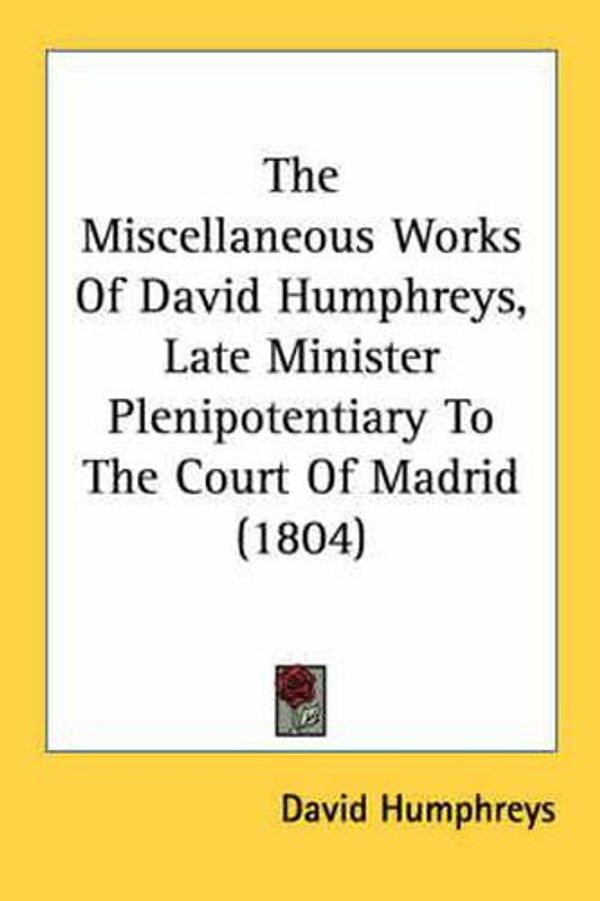 Cover Art for 9780548576250, The Miscellaneous Works Of David Humphreys, Late Minister Plenipotentiary To The Court Of Madrid (1804) by David Humphreys