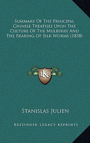 Cover Art for 9781164277651, Summary of the Principal Chinese Treatises Upon the Culture of the Mulberry and the Rearing of Silk Worms (1838) by Stanislas Julien