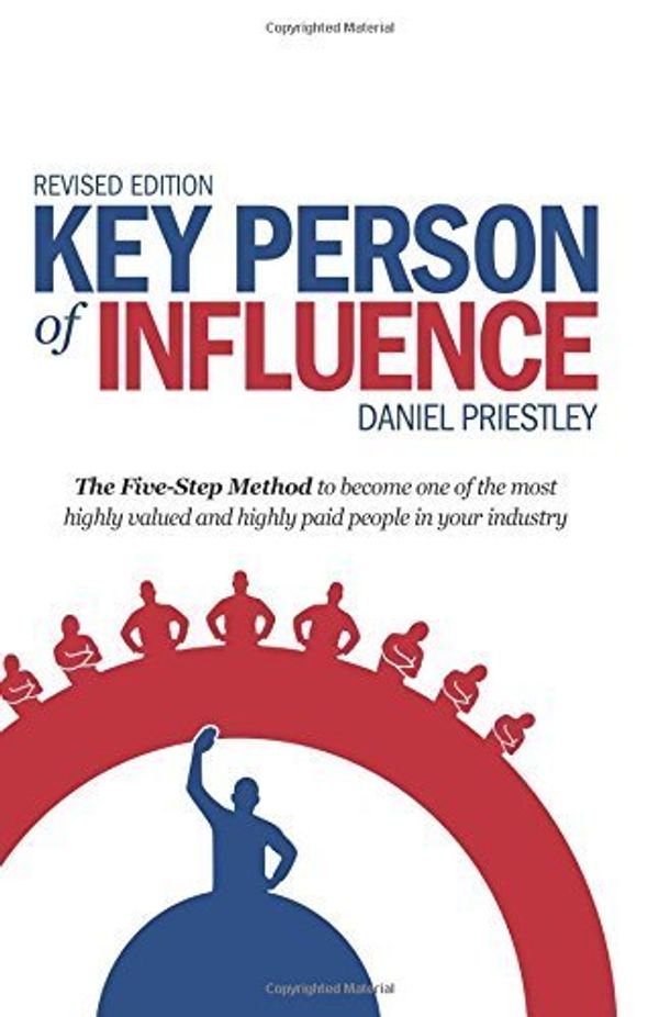 Cover Art for B017MYM0JU, Key Person of Influence (Revised Edition): The Five-Step Method to become one of the most highly valued and highly paid people in your industry by Daniel Priestley(2014-09-19) by Daniel Priestley