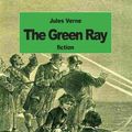 Cover Art for 9781508406044, The Green Ray by Jules Verne