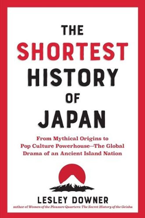 Cover Art for 9781891011665, The Shortest History of Japan: From Mythical Origins to Pop Culture Powerhouse―The Global Drama of an Ancient Island Nation by Lesley Downer