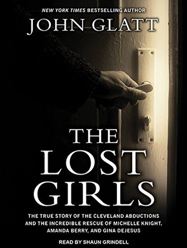 Cover Art for 9781494559991, The Lost Girls: The True Story of the Cleveland Abductions and the Incredible Rescue of Michelle Knight, Amanda Berry, and Gina Dejesus by John Glatt