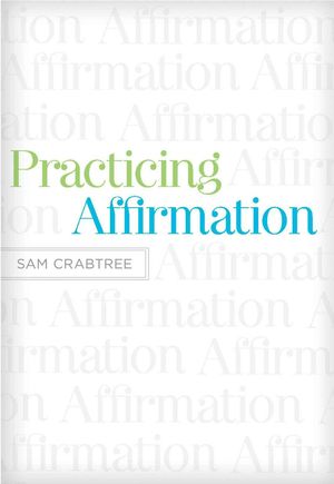 Cover Art for 9781433522437, Practicing Affirmation by Sam Crabtree