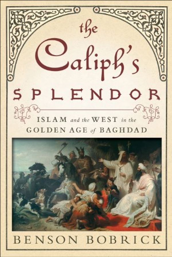 Cover Art for 9781416567639, The Caliph's SplendorIslam and the West in the Golden Age of Baghdad by Benson Bobrick