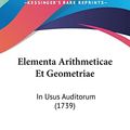 Cover Art for 9781104870492, Elementa Arithmeticae Et Geometriae: In Usus Auditorum (1739) by Johann Andreas Von Segner
