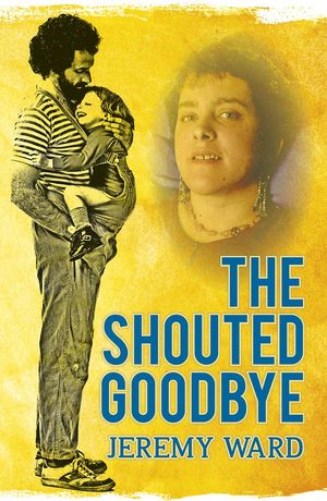 Cover Art for 9781925236552, The Shouted Goodbye by Jeremy Ward