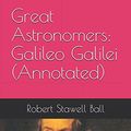 Cover Art for 9781980496540, Great Astronomers: Galileo Galilei (Annotated) by Robert Stawell Ball
