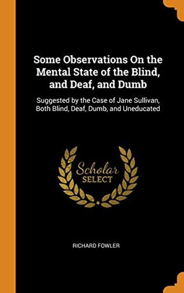 Cover Art for 9780342218318, Some Observations on the Mental State of the Blind, and Deaf, and Dumb by Richard Fowler