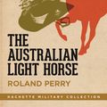 Cover Art for 9780733634574, The Australian Light Horse: The critically acclaimed World War I bestseller by Roland Perry