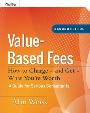 Cover Art for 9780470437674, Value-Based Fees: How to Charge - and Get - What You're Worth by Alan Weiss
