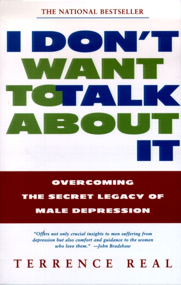 Cover Art for 9780684865393, I Don't Want to Talk about It: Overcoming the Secret Legacy of Male Depression by Real, Terrence