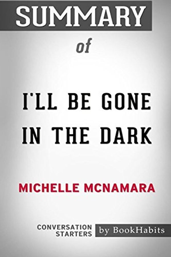 Cover Art for 9781388636708, Summary of I'll be Gone in the Dark by Michelle McNamara: Conversation Starters by Bookhabits