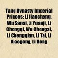 Cover Art for 9781155285955, Tang Dynasty Imperial Princes. Li Chengqi, Wu Sansi, Li Jiancheng, Li Yuanji, Wu Chengsi, Li Chengqian, Li Tai, Li Chongfu, Li Xian by Source Wikipedia, Books, LLC