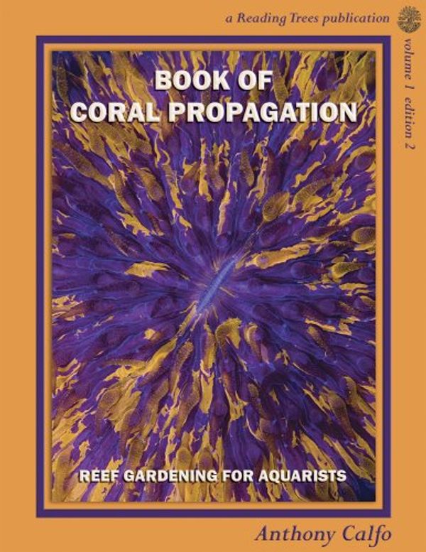 Cover Art for 9780980236507, Book of Coral Propagation, Volume 1 Edition 2: Reef Gardening for Aquarists by Anthony Calfo