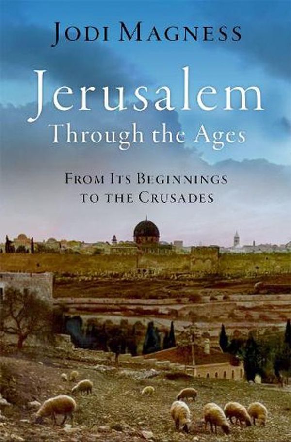 Cover Art for 9780190937805, Jerusalem through the Ages From Its Beginnings to the Crusades by Magness