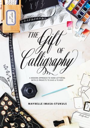 Cover Art for 9780399579202, The Gift of Calligraphy: A Modern Approach to Hand Lettering with 25 Projects to Give and to Keep by Maybelle Imasa-Stukuls