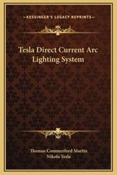 Cover Art for 9781169160484, Tesla Direct Current ARC Lighting System by Thomas Commerford Martin