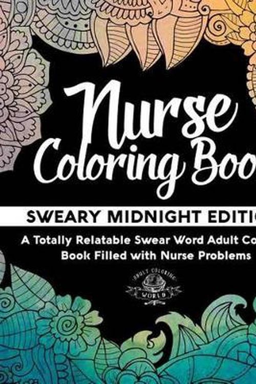 Cover Art for 9781541361102, Nurse Coloring Book: Sweary Midnight Edition - A Totally Relatable Swear Word Adult Coloring Book Filled with Nurse Problems: Volume 2 (Coloring Book Gift Ideas) by Adult Coloring World