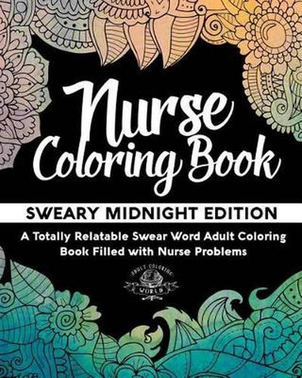 Cover Art for 9781541361102, Nurse Coloring Book: Sweary Midnight Edition - A Totally Relatable Swear Word Adult Coloring Book Filled with Nurse Problems: Volume 2 (Coloring Book Gift Ideas) by Adult Coloring World
