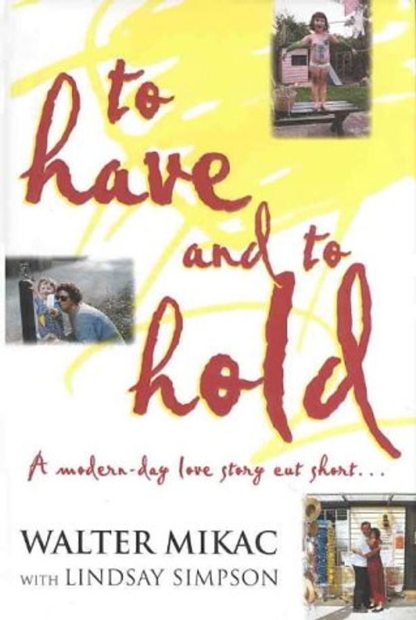 Cover Art for 9780732909109, To Have and to Hold : a Modern Day Love Story Cut Short... by Walter; Simpson Mikac