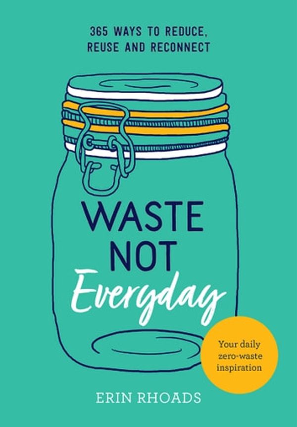 Cover Art for 9781743586228, Waste Not Everyday by Erin Rhoads