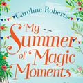 Cover Art for 9780008236267, My Summer of Magic Moments: Uplifting and romantic - the perfect, feel good holiday read! by Caroline Roberts
