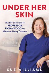 Cover Art for 9781761066917, Under Her Skin: The life and work of Professor Fiona Wood AM, National Living Treasure by Sue Williams