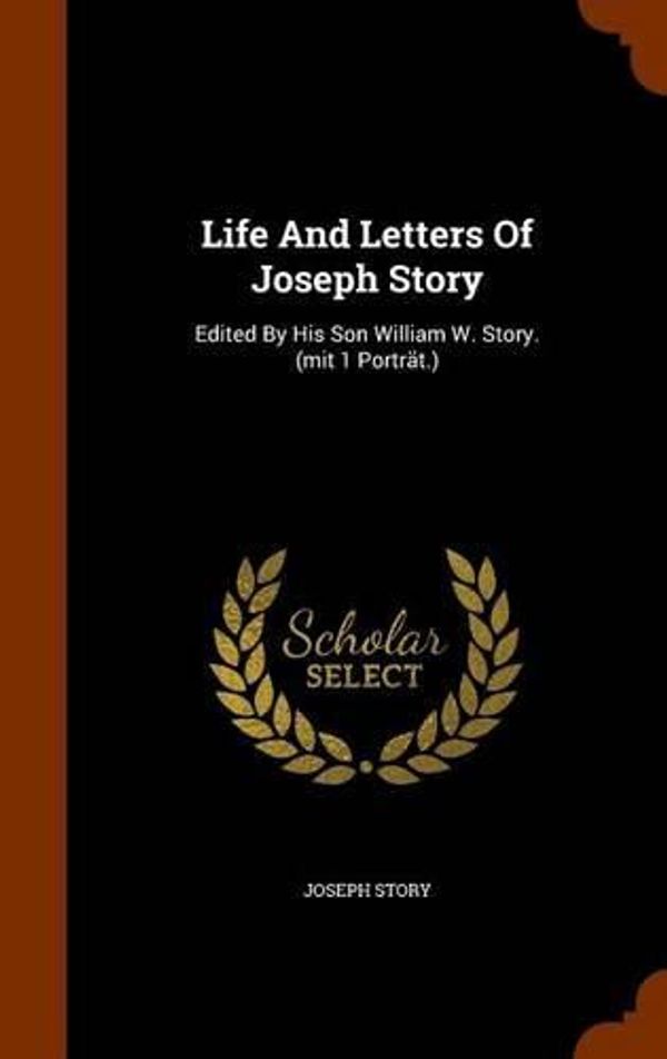 Cover Art for 9781344791304, Life and Letters of Joseph StoryEdited by His Son William W. Story. (Mit 1 Port... by Joseph Story