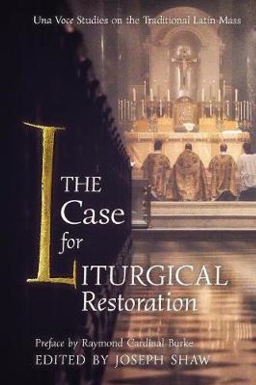 Cover Art for 9781621384403, The Case for Liturgical Restoration: Una Voce Studies on the Traditional Latin Mass by Joseph Shaw