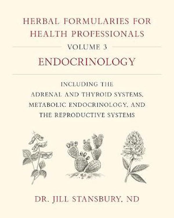 Cover Art for 9781603588553, Herbal Formularies for Health Professionals, Volume 3: Endocrinology, Including the Adrenal and Thyroid Systems, Metabolic Endocrinology, and the Reproductive Systems by Dr. Jill Stansbury
