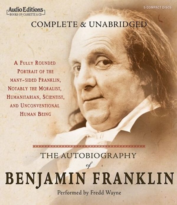 Cover Art for 9781572704954, The Autobiography of Benjamin Franklin: A Fully Rounded Portrait of the Many-Sided Franklin, Notably the Moralist, Humanitarian, Scientist, and Unconv by Benjamin Franklin