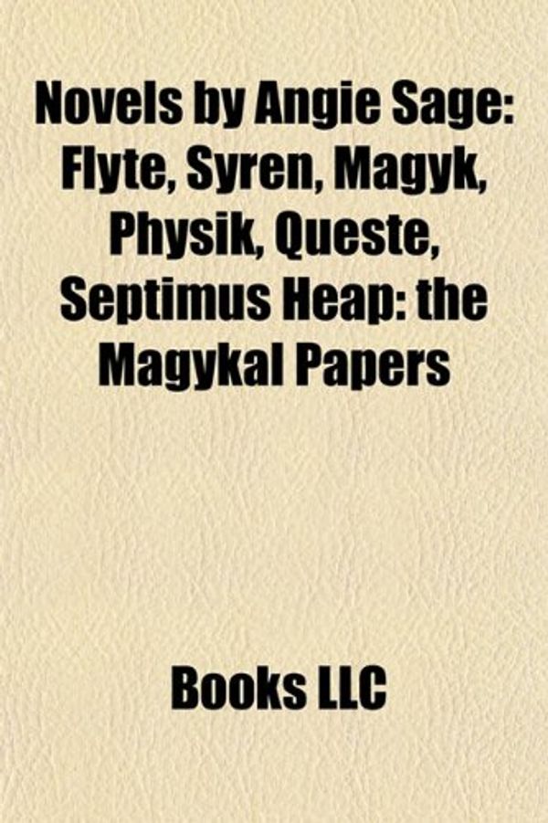 Cover Art for 9781156699416, Novels by Angie Sage: Flyte, Syren, Magyk, Physik, Queste, Septimus Heap: The Magykal Papers by Books, LLC, Books, LLC