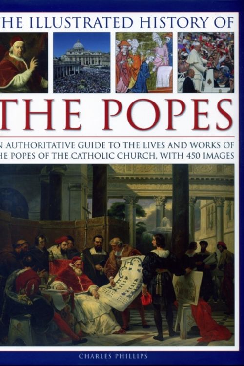 Cover Art for 9780754830252, The Illustrated History of the PopesAn Authoritative Guide to the Lives and Works o... by Charles Phillips