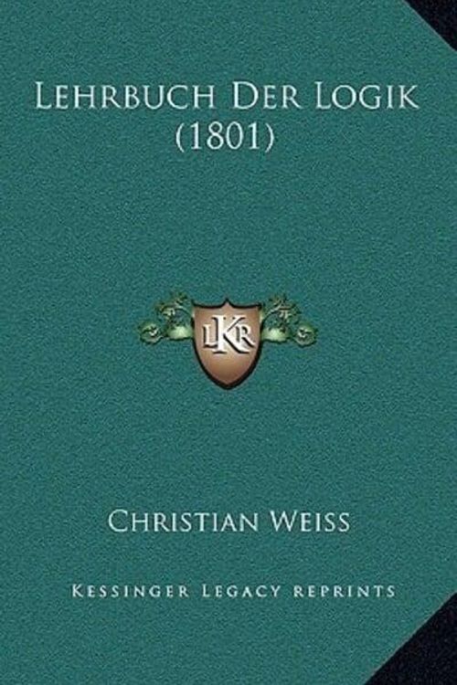 Cover Art for 9781166834227, Lehrbuch Der Logik (1801) by Christian Weiss